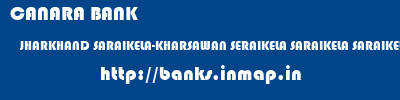banks information of CANARA BANK JHARKHAND SARAIKELA-KHARSAWAN SERAIKELA SARAIKELA SARAIKELA KHARSWAN DIST CANARA BANK JHARKHAND SARAIKELA-KHARSAWAN SERAIKELA SARAIKELA SARAIKELA KHARSWAN DIST banks information